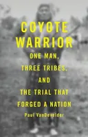 Coyote Warrior, One Man, Three Tribes, and the Trial That Forged a Nation