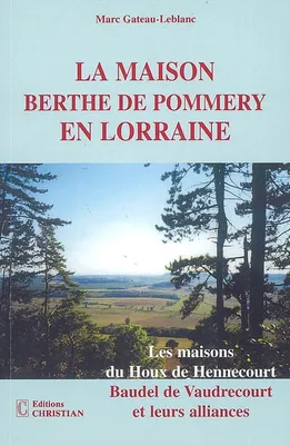 La maison Berthe de Pommery en lorraine, les maisons Du Houx de Hennecourt, Baudel de Vaudrecourt et leurs alliances