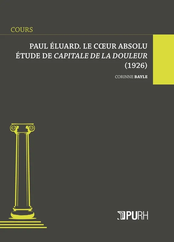 Livres Littérature et Essais littéraires Poésie Paul Éluard. Le coeur absolu, Étude de Capitale de la douleur (1926) Corinne Bayle