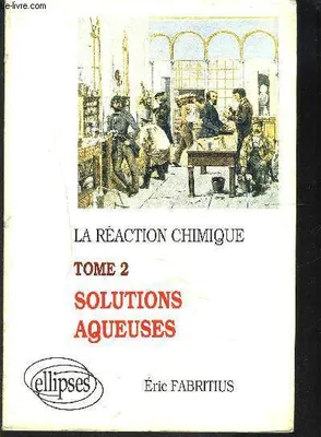 La réaction chimique., 2, Les solutions aqueuses, réaction chimique (La) - tome 2 - Solutions aqueuses