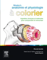 Mosby's Anatomie et Physiologie à colorier, Vignettes cliniques et méthodes pour comprendre et mémoriser