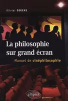 La philosophie sur grand écran. Manuel de cinéphilosophie, manuel de cinéphilosophie