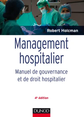 Management hospitalier - Manuel de gouvernance et de droit hospitalier -  4e éd., Manuel de gouvernance et de droit hospitalier