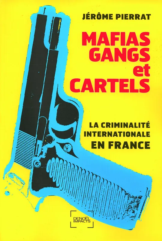 Mafias, gangs et cartels, La criminalité internationale en France Jérôme Pierrat