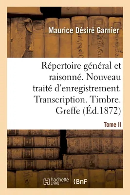 Répertoire général & raisonné. Nouveau traité d'enregistrement. Transcription.Timbre. Greffe.Tom