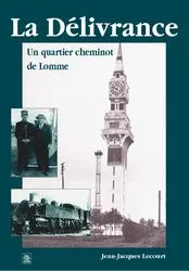 Livres Histoire et Géographie Histoire Histoire générale Délivrance (La), un quartier cheminot de Lomme Jean-Jacques Lecourt