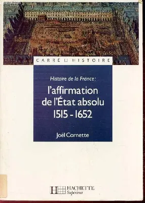 Histoire de la France., 1515-1652, L'affirmation de l'Etat absolu, L'affirmation de l'Etat absolu. 1515 - 1652