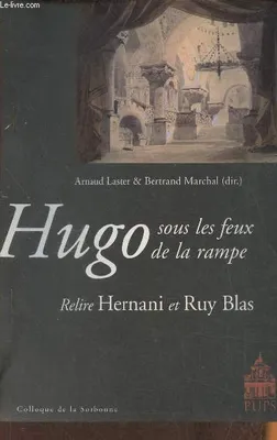 Hugo sous les feux de la rampe, relire Hernani et Ruy Blas