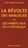 Livres Sciences Humaines et Sociales Sciences politiques La Révolte des banlieues, Ou les habits nus de la République Yann Moulier-Boutang