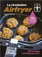 La révolution Airfryer - 120 recettes à la friteuse à air