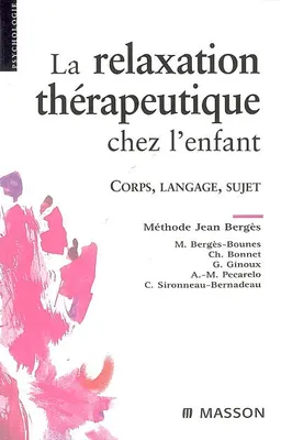 La relaxation thérapeutique chez l'enfant, Corps, langage, sujet. Méthode J. Bergès