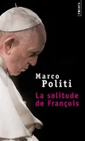 La solitude de François, Un pape prophétique, une église dans la tourmente