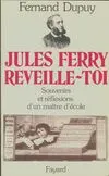 Jules Ferry , reveille-toi, souvenirs et réflexions d'un maître d'école