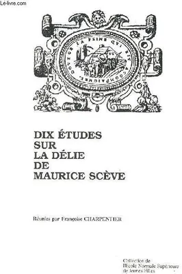 Dix études sur la délie de Maurice Scève - Collection de l'Ecole Normale Supérieure de Jeunes Filles n°40.