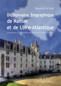 Dictionnaire biographique de Nantes et de la Loire-Atlantique, Les hommes et les femmes qui ont fait la loire-Atlantque