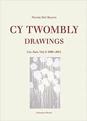 Cy Twombly. Drawings. Catalogue raisonné volume 8. 1990-2011