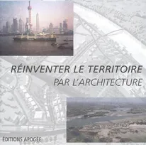 Réinventer le territoire par l'architecture, actes des journées rencontres, 31 mai & 1er juin 2005
