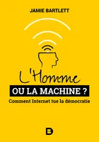 L'Homme ou la Machine ? : Comment Internet tue la démocratie (et comment la sauver), Comment Internet tue la démocratie (et comment la sauver)