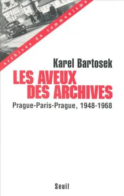 Les Aveux des archives. Prague-Paris-Prague (1948-1968), Prague-Paris-Prague, 1948-1968