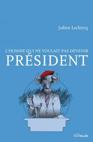 Livres Littérature et Essais littéraires Romans contemporains Francophones L'homme qui ne voulait pas devenir président Julien Leclercq