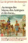 La Vie privée des hommes., [9], Au temps des Mayas, des Aztèques et des Incas...