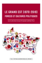 Le Grand Est (1870-2019). Forces et cultures politiques