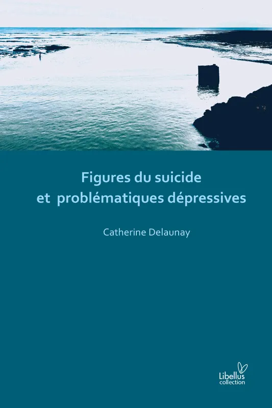 Figures du suicide et problématiques dépressives Catherine Delaunay