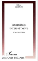 SOCIOLOGIE INTERPRÉTATIVE et autres essais, et autres essais