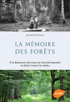 La Mémoire des forêts. A la découverte des traces de l'activité humaine en forêt à travers les siècl, à la découverte des traces de l'activité humaine en forêt à travers les siècles