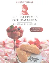 Les caprices gourmands de Sarah Bernhardt - 50 recettes et confidences