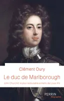Le Duc de Marlborough, John Churchill, le plus redoutable ennemi de Louis XIV