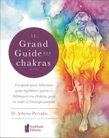 Le Grand Guide des Chakras, Un guide pour débutants pour équilibrer, guérir et débloquer vos chakras, pour la santé et l'énergie positive