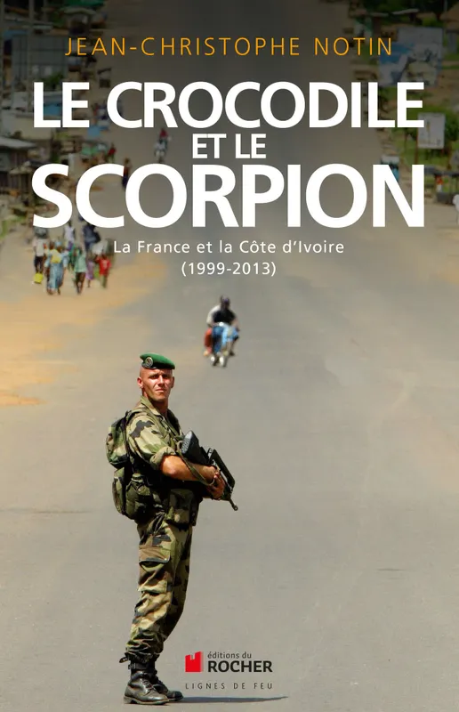 Livres Sciences Humaines et Sociales Actualités Le crocodile et le scorpion, La France et la Côte d'Ivoire (1999-2013) Jean-Christophe Notin