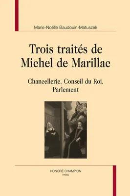 TROIS TRAITÉS DE MICHEL DE MARILLAC, Chancellerie, Conseil du Roi, Parlement
