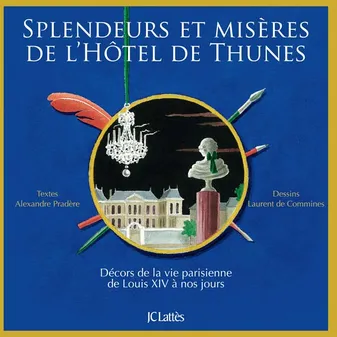 Splendeurs et misères de l'Hôtel de Thunes, décors de la vie parisienne de Louis XIV à nos jours