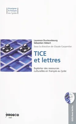 TICE ET LETTRES - EXPLOITER DES RESSOURCES CULTURELLES EN FRANCAIS AU LYCEE