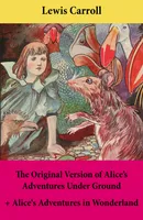 The Original Version of Alice’s Adventures Under Ground + Alice's Adventures in Wonderland, With Carroll’s own original illustrations + Sir John Tenniel’s original illustrations