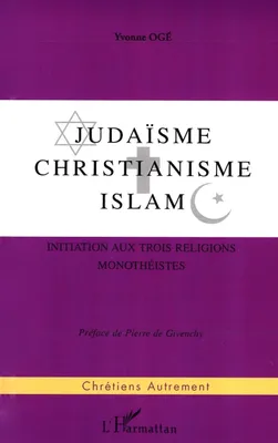 JUDAISME, CHRISTIANISME , ISLAM, Initiation aux trois religions monothéistes