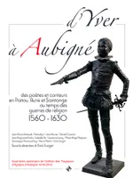 D'Yver à Aubigné - des poètes et conteurs en Poitou, Aunis et Saintonge au temps des guerres de religion, 1560-1630
