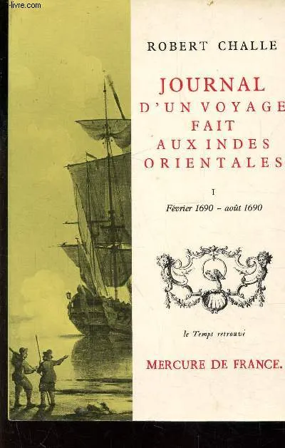 Journal d'un voyage fait aux Indes Orientales (Tome 1-Février 1690 - août 1690), (du 24 février 1690 au 10 août 1691) Robert Challe