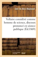 Voltaire considéré comme homme de science, , discours prononcé en séance publique de l'Académie royale des sciences de Berlin...