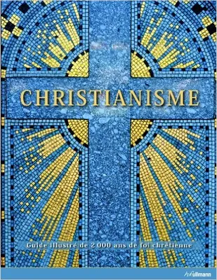 Christianisme / guide illustré de 2.000 ans de foi chrétienne