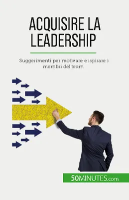 Acquisire la leadership, Suggerimenti per motivare e ispirare i membri del team