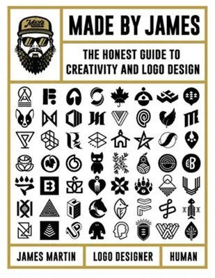 Made by James The Honest Guide to Creativity and Logo Design /anglais