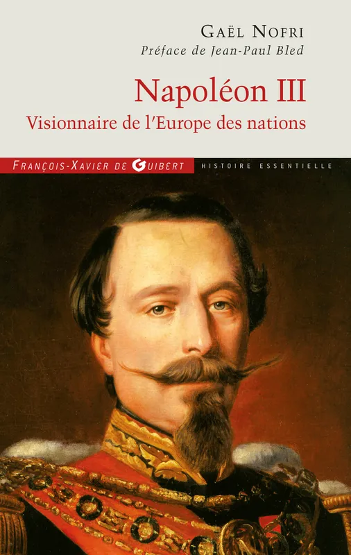 Livres Histoire et Géographie Histoire Histoire générale Napoléon III, Visionnaire de l'Europe des nations Gaël Nofri