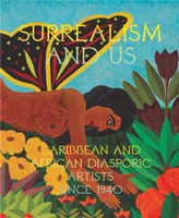 Surrealism and Us: Caribbean and African Diasporic Artists since 1940 /anglais