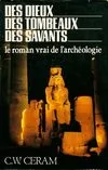 Des Dieux- Des Tombeaux- Des Savants, le roman vrai de l'archéologie