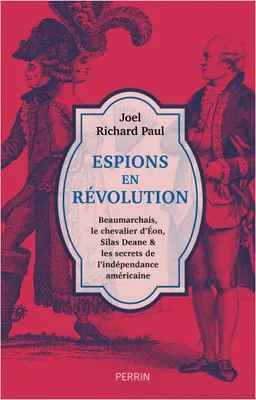 Espions en révolution, Beaumarchais, le chevalier d'Eon, Silas Deane & les secrets de l'indépendance américaine