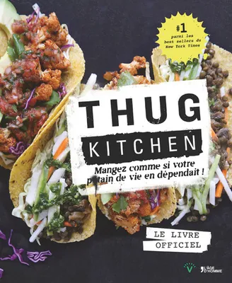 Thug Kitchen Mangez comme si VOTRE p*tain de vie en dépendait ! Le livre officiel