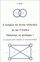 À propos du texte littéraire et de F. Kafka (théories et pratique) ou encore faut-il brûler le structuralisme ?, ou Encore faut-il brûler le structuralisme ?